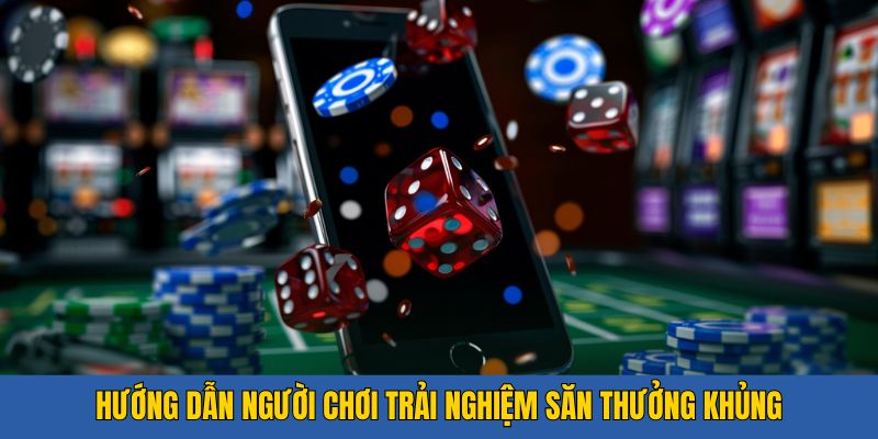 Hướng dẫn người chơi săn thưởng khủng