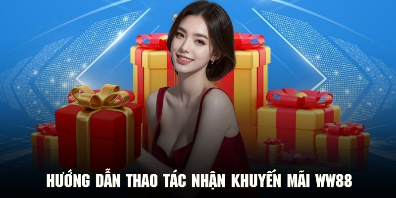 Chi tiết quy trình nhận ưu đãi WW88 nhanh chóng