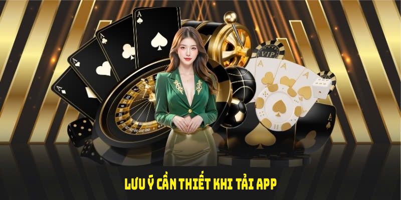 Lưu ý cần thiết khi Tải App WW88 để đảm bảo quá trình thuận lợi